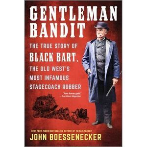 Gentleman Bandit: The True Story of Black Bart, the Old West's Most Infamous Sta